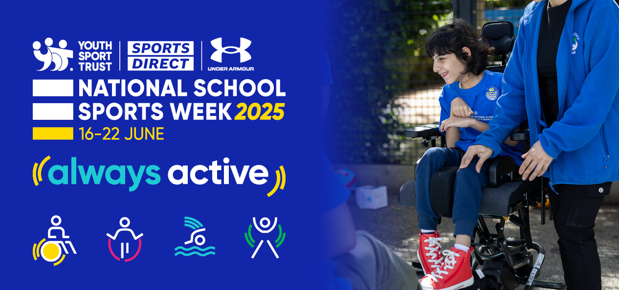 A blue banner is split into two - to the right, a girl on a wheelchair smiles and wears PE-style clothes and trainers, while on the left on the top there are three logos: Youth Sport Trust, Sports Direct and Under Armour's, followed by National Sport Week 2025, 16-22 June, always active and a series of four icons. From left to right a person on a wheel chair, a person jumping a rope, a person swimming and a person spreading legs and arms.    